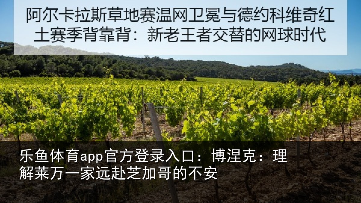 乐鱼体育app官方登录入口：博涅相关情况赴芝加哥的不安