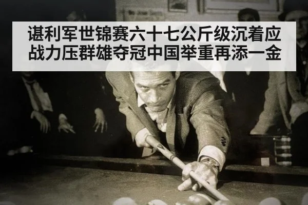 谌利军世锦赛六十七公斤级沉着应战力压群雄夺冠中国举重再添一金